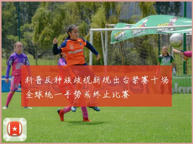 科普反种族歧视新规出台禁赛十场全球统一手势或终止比赛