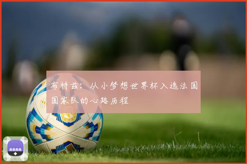 布特兹：从小梦想世界杯入选法国国家队的心路历程